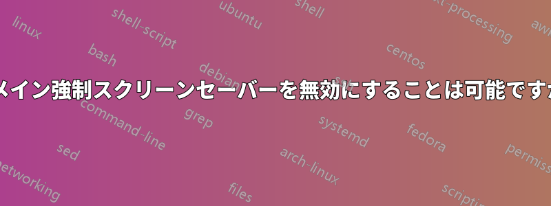 ドメイン強制スクリーンセーバーを無効にすることは可能ですか?