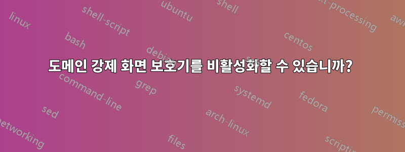 도메인 강제 화면 보호기를 비활성화할 수 있습니까?