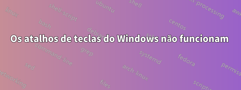 Os atalhos de teclas do Windows não funcionam