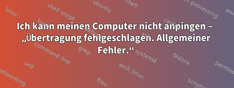 Ich kann meinen Computer nicht anpingen – „Übertragung fehlgeschlagen. Allgemeiner Fehler.“