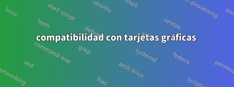 compatibilidad con tarjetas gráficas