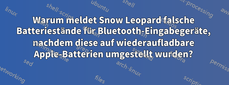 Warum meldet Snow Leopard falsche Batteriestände für Bluetooth-Eingabegeräte, nachdem diese auf wiederaufladbare Apple-Batterien umgestellt wurden?