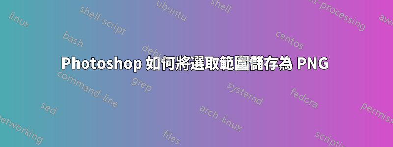 Photoshop 如何將選取範圍儲存為 PNG