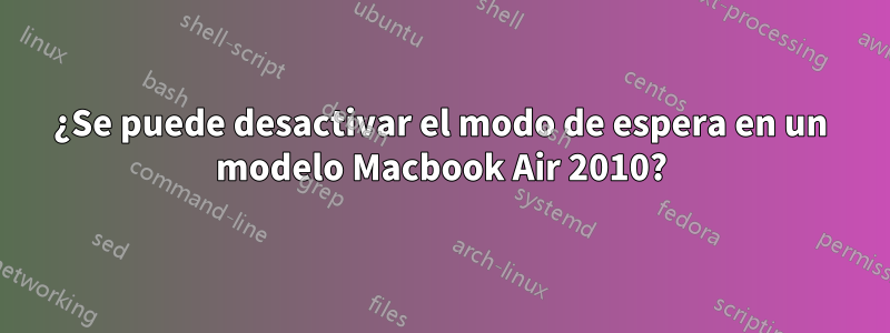 ¿Se puede desactivar el modo de espera en un modelo Macbook Air 2010?