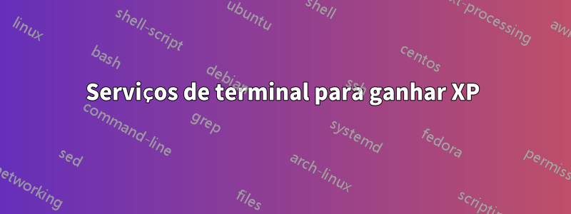 Serviços de terminal para ganhar XP
