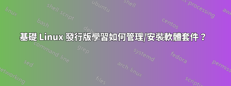 基礎 Linux 發行版學習如何管理/安裝軟體套件？ 
