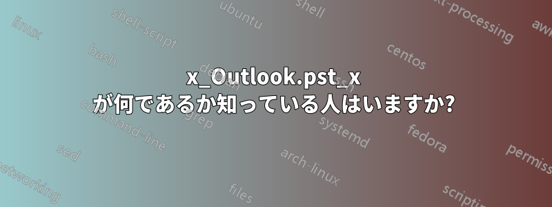 x_Outlook.pst_x が何であるか知っている人はいますか?