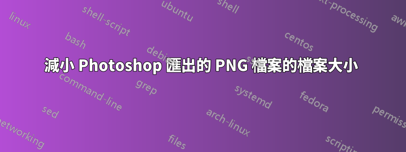 減小 Photoshop 匯出的 PNG 檔案的檔案大小