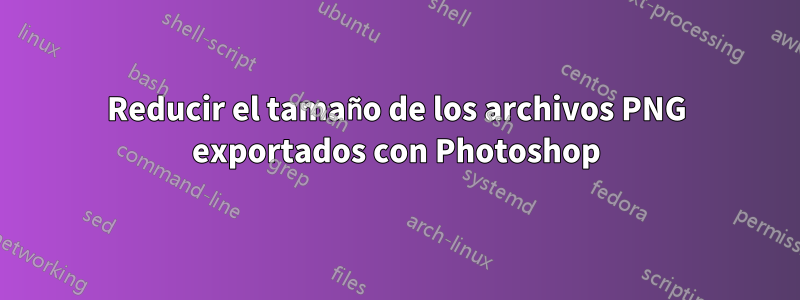 Reducir el tamaño de los archivos PNG exportados con Photoshop