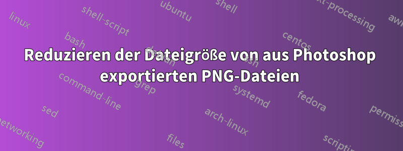 Reduzieren der Dateigröße von aus Photoshop exportierten PNG-Dateien