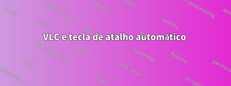 VLC e tecla de atalho automático