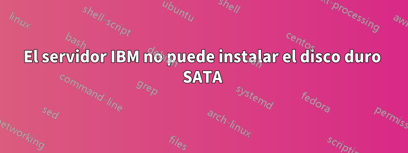 El servidor IBM no puede instalar el disco duro SATA