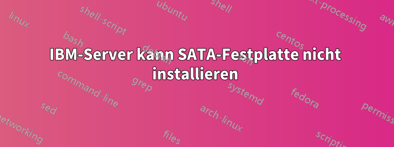IBM-Server kann SATA-Festplatte nicht installieren