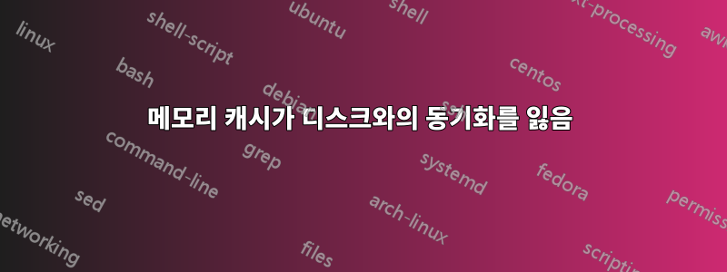 메모리 캐시가 디스크와의 동기화를 잃음