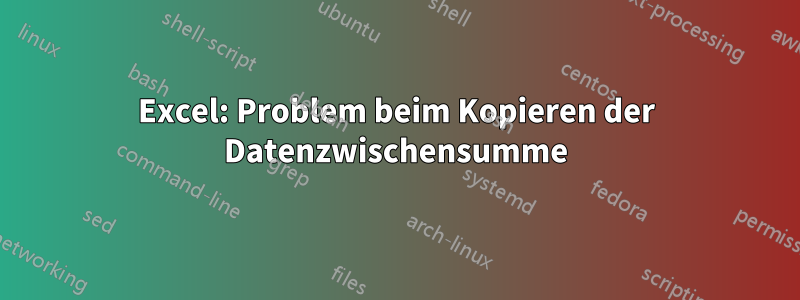 Excel: Problem beim Kopieren der Datenzwischensumme