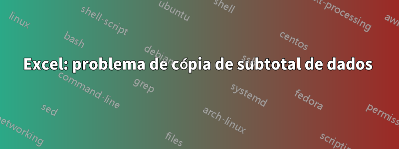 Excel: problema de cópia de subtotal de dados