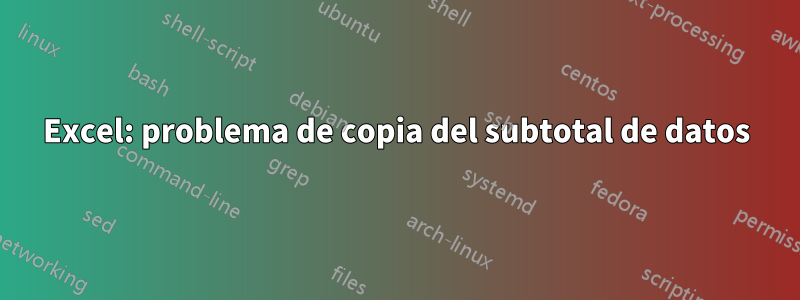 Excel: problema de copia del subtotal de datos
