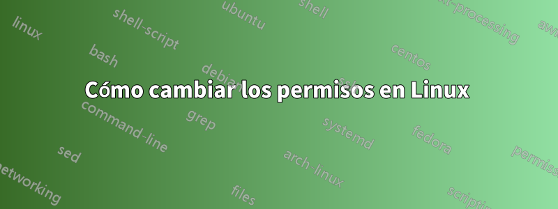 Cómo cambiar los permisos en Linux