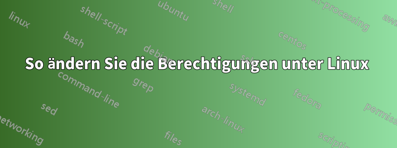 So ändern Sie die Berechtigungen unter Linux