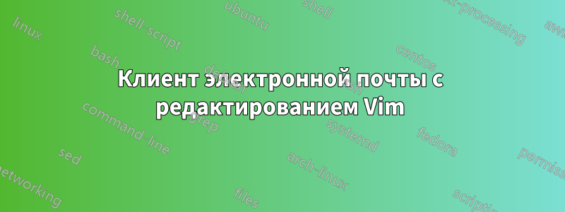 Клиент электронной почты с редактированием Vim
