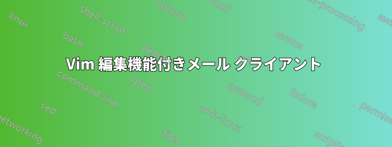 Vim 編集機能付きメール クライアント