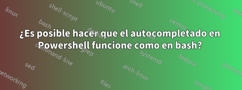 ¿Es posible hacer que el autocompletado en Powershell funcione como en bash?