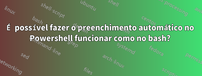 É possível fazer o preenchimento automático no Powershell funcionar como no bash?
