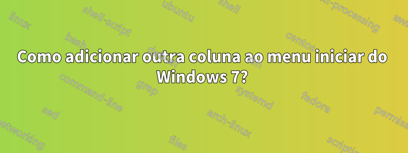 Como adicionar outra coluna ao menu iniciar do Windows 7?