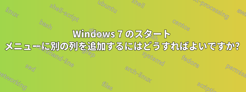 Windows 7 のスタート メニューに別の列を追加するにはどうすればよいですか?
