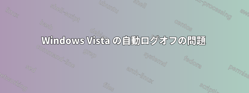 Windows Vista の自動ログオフの問題