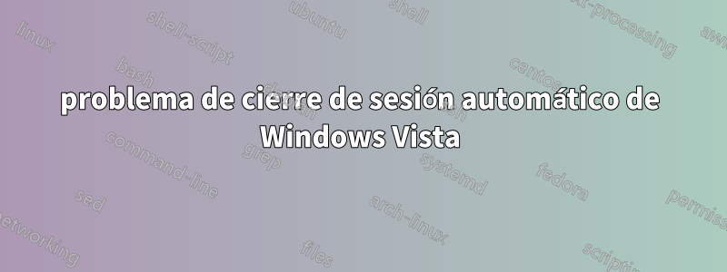 problema de cierre de sesión automático de Windows Vista