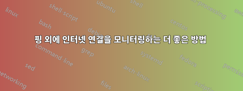 핑 외에 인터넷 연결을 모니터링하는 더 좋은 방법