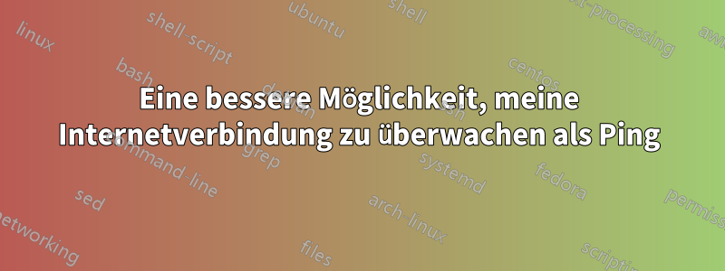 Eine bessere Möglichkeit, meine Internetverbindung zu überwachen als Ping