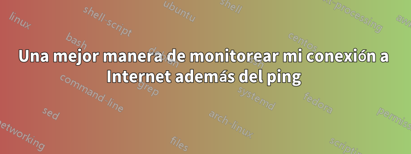 Una mejor manera de monitorear mi conexión a Internet además del ping