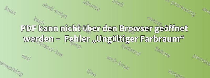 PDF kann nicht über den Browser geöffnet werden – Fehler „Ungültiger Farbraum“