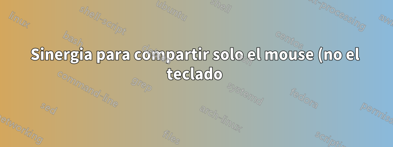 Sinergia para compartir solo el mouse (no el teclado)