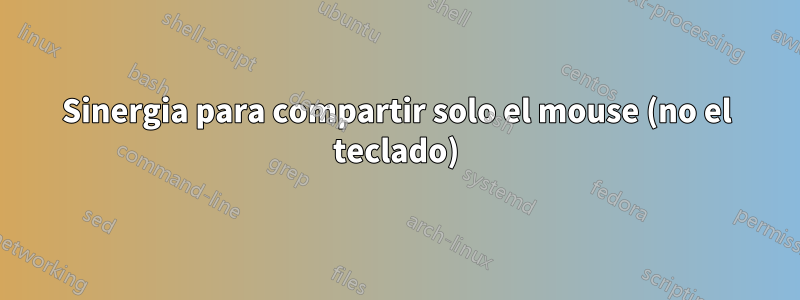 Sinergia para compartir solo el mouse (no el teclado)
