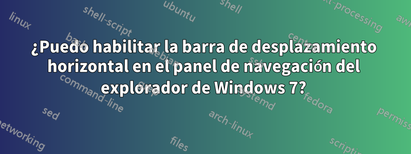¿Puedo habilitar la barra de desplazamiento horizontal en el panel de navegación del explorador de Windows 7?