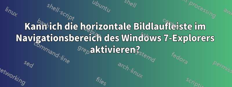 Kann ich die horizontale Bildlaufleiste im Navigationsbereich des Windows 7-Explorers aktivieren?