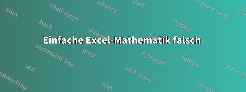 Einfache Excel-Mathematik falsch