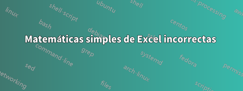 Matemáticas simples de Excel incorrectas