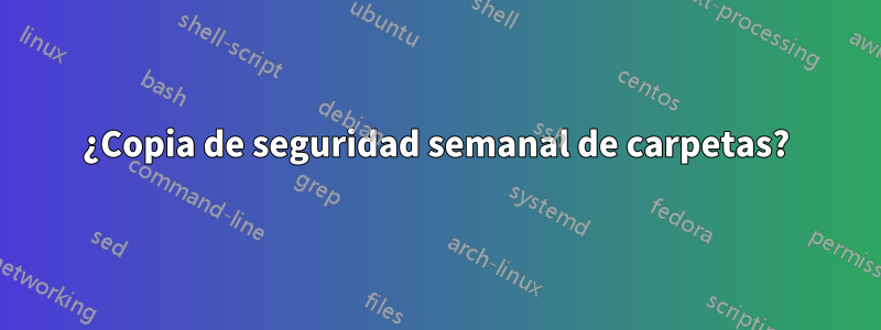 ¿Copia de seguridad semanal de carpetas?