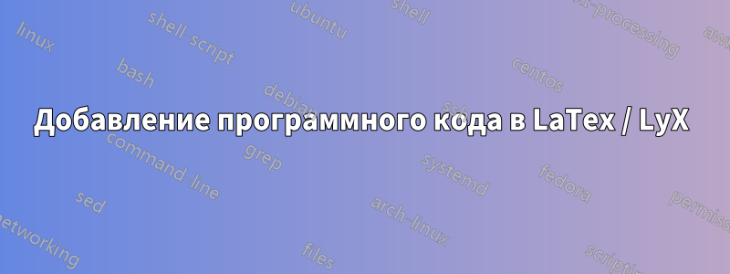Добавление программного кода в LaTex / LyX