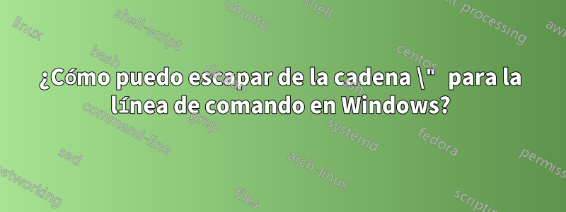 ¿Cómo puedo escapar de la cadena \" para la línea de comando en Windows?