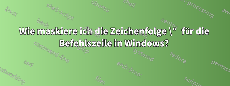 Wie maskiere ich die Zeichenfolge \" für die Befehlszeile in Windows?