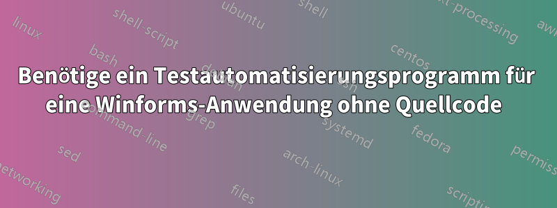 Benötige ein Testautomatisierungsprogramm für eine Winforms-Anwendung ohne Quellcode 