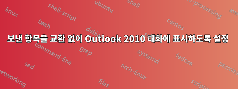 보낸 항목을 교환 없이 Outlook 2010 대화에 표시하도록 설정