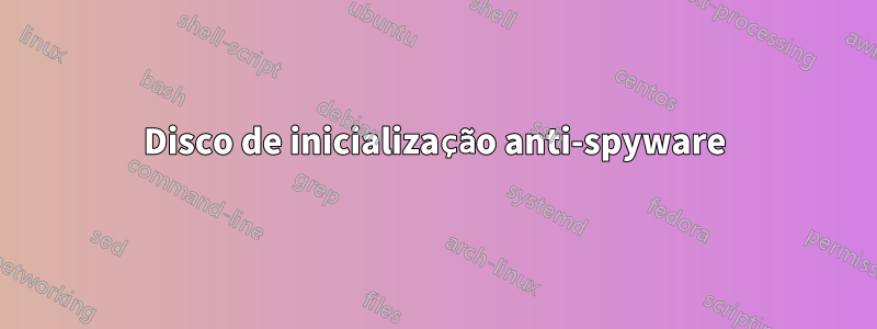 Disco de inicialização anti-spyware