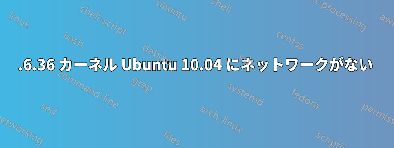 2.6.36 カーネル Ubuntu 10.04 にネットワークがない