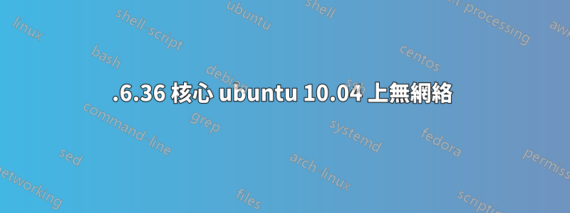 2.6.36 核心 ubuntu 10.04 上無網絡